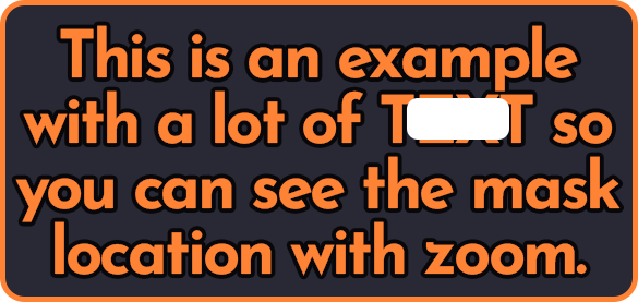 A rectangle with rounded corner that contains the text "This is an example with a lot of TEXT so you can see the mask location with zoom". The word "TEXT" is partially covered by a white rectangle.