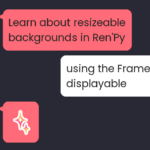 How to make resizeable backgrounds in Ren’Py with Frame